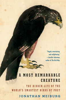Paperback A Most Remarkable Creature: The Hidden Life of the World's Smartest Birds of Prey Book