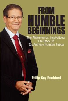 Paperback From Humble Beginnings: The Phenomenal, Inspirational Life Story of Dr. Anthony Norman Sabga Book