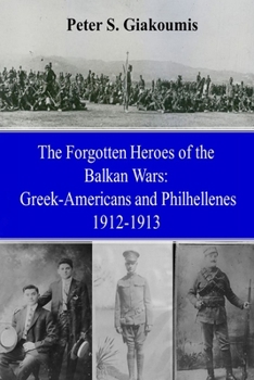Paperback The Forgotten Heroes of the Balkan Wars: Greek-Americans and Philhellenes 1912-1913 Book