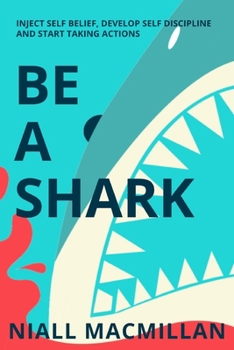 Paperback Be A Shark: Inject Self Belief, Develop Self Discipline and Start taking actions Book