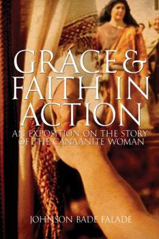 Paperback Grace and Faith in Action: An Exposition On The Story Of The Canaanite Woman Book