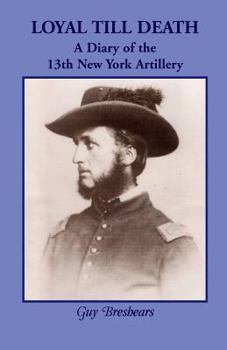 Paperback Loyal Till Death: A Diary of the 13th New York Artillery Book
