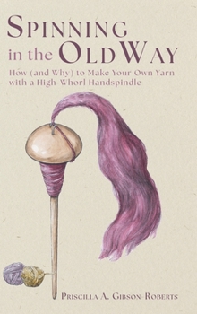 Spinning in the Old Way: How (and Why) to Make Your Own Yarn with a High-Whorl Handspindle