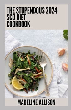Paperback The Stupendous 2024 SCD Diet Cookbook: 100+ Recipes designed for Specific Carbohydrate Diet Book