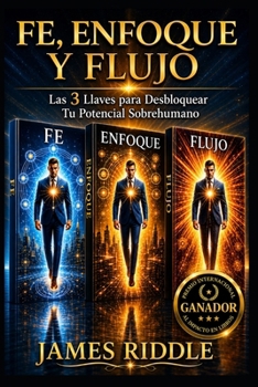 FE, ENFOQUE Y FLUJO: Las 3 Llaves para Desbloquear Tu Potencial Sobrehumano (Spanish Edition)