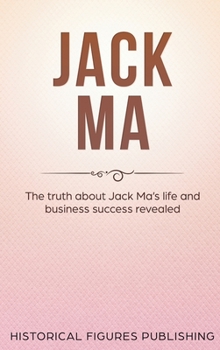 Hardcover Jack Ma: The Truth about Jack Ma's Life and Business Success Revealed Book