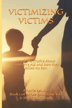 Victimizing Victims: Learn the Truth's About Children's Aid and How they Killed my Son (Heal Your Life and Plan Your Death)