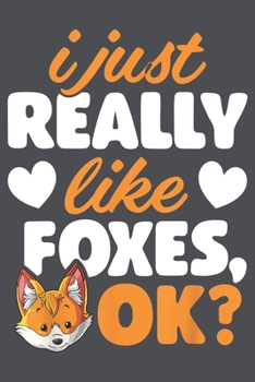 I Just Really Like Foxes OK: Fox Notebook College Blank Lined 6 x 9 inch 110 pages -Notebook for Fox Lovers Journal for Writing- Notebook for ... Funny Gift for Fox fan (Fox Journal Notebook)