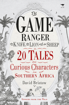 Paperback The Game Ranger, the Knife, the Lion and the Sheep: 20 Tales about Curious Characters from Southern Africa Book