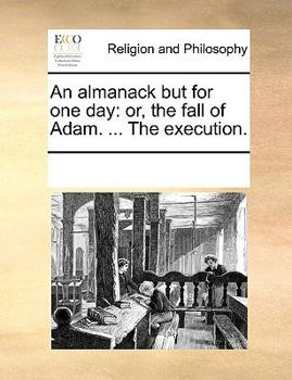 Paperback An almanack but for one day: or, the fall of Adam. ... The execution. Book