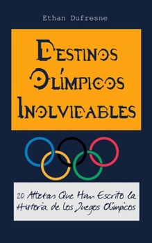 Destinos Olímpicos Inolvidables: 20 Atletas Que Han Escrito la Historia de los Juegos Olímpicos (Spanish Edition)