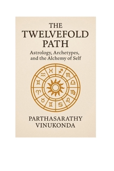 The Twelvefold Path: Astrology, Archetypes, and the Alchemy of Self (Jungian Philosophy decoded)