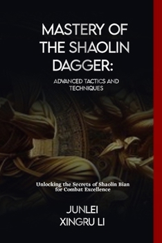 Paperback Mastery of the Shaolin Dagger: Advanced Tactics and Techniques: Unlocking the Secrets of Shaolin Bian for Combat Excellence Book