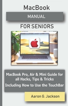 Paperback MacBook MANUAL FOR SENIORS: MacBook Pro, Air & Mini Guide for all Hacks, Tips & Tricks Including How to Use the TouchBar Book
