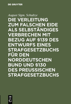 Hardcover Die Verleitung Zum Falschen Eide ALS Selbständiges Verbrechen Mit Bezug Auf §139 Des Entwurfs Eines Strafgesetzbuchs Für Den Norddeutschen Bund Und §1 [German] Book