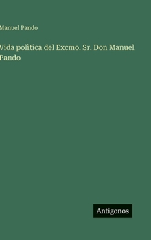 Vida polìtica del Excmo. Sr. Don Manuel Pando