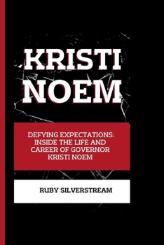 Paperback Kristi Noem: Defying Expectations: Inside the Life and Career of Governor Kristi Noem Book