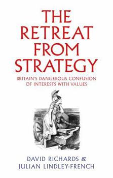 Hardcover The Retreat from Strategy: Britain's Dangerous Confusion of Interests with Values Book