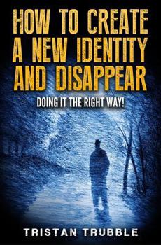 Paperback How to Create a New Identity & Disappear: Doing It The Right Way Book