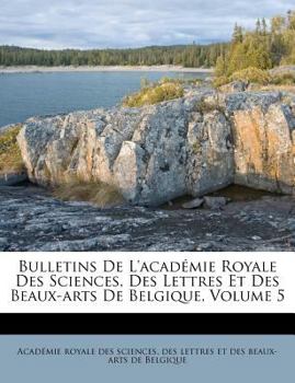 Paperback Bulletins De L'acad?mie Royale Des Sciences, Des Lettres Et Des Beaux-arts De Belgique, Volume 5 [French] Book