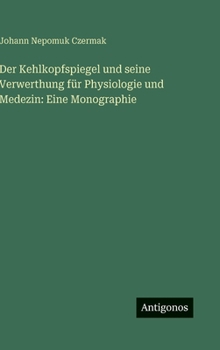 Hardcover Der Kehlkopfspiegel und seine Verwerthung für Physiologie und Medezin: Eine Monographie [German] Book