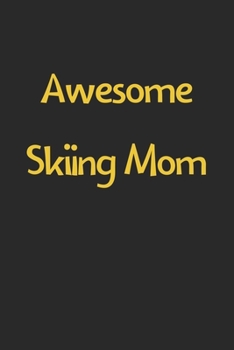 Awesome Skiing Mom: Lined Journal, 120 Pages, 6 x 9, Funny Skiing Gift Idea, Black Matte Finish (Awesome Skiing Mom Journal)