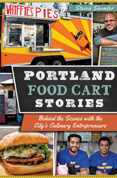Portland Food Cart Stories: Behind the Scenes with the City's Culinary Entrepreneurs - Book  of the American Palate