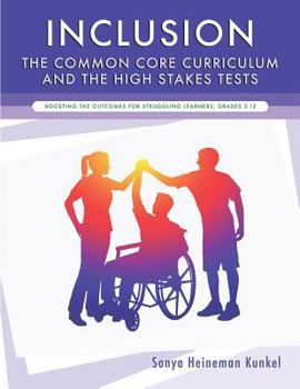 Paperback Inclusion, the Common Core Curriculum and the High Stakes Tests: Boosting the Outcomes for Struggling Learners, Grades 5-12 Book