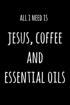 Paperback All I Need Is Jesus Coffee And Essential Oils: 6x9" Lined Notebook/Journal Funny Gift Idea Book