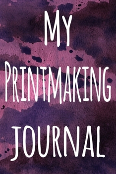 My Printmaking Journal: The perfect gift for the artist in your life - 119 page lined journal!