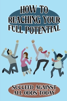 Paperback How To Reaching Your Full Potential: Succeed Against All Odds Today: Unlock The Inner Treasures Book