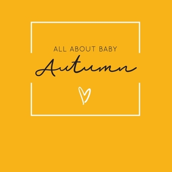 All About Baby Autumn: The Perfect Personalized Keepsake Journal for Baby's First Year - Great Baby Shower Gift [Soft Mustard Yellow]