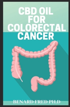 Paperback CBD Oil for Colo Rectal Cancer: Comprehensive Guide and Necessary Things No Need to Know about about CBD Oil and Colo Rectal Cancer Book