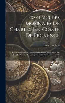 Hardcover Essai Sur Les Monnaies De Charles Ier, Comte De Provence: Étude Analytique Accompagnée De Pièces Justificatives, De Planches Gravées Et De Figures Int [French] Book