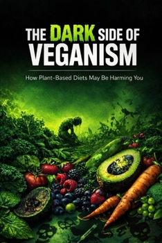 The Dark Side of Veganism: How Plant-Based Diets May Be Harming You