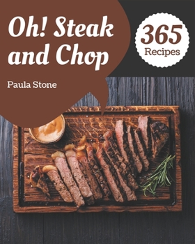 Paperback Oh! 365 Steak and Chop Recipes: Best-ever Steak and Chop Cookbook for Beginners Book