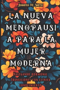 Paperback La Nueva Menopausia Para La Mujer Moderna: Navegando Transiciones Hormonales Con Conocimiento Clínico [Spanish] Book