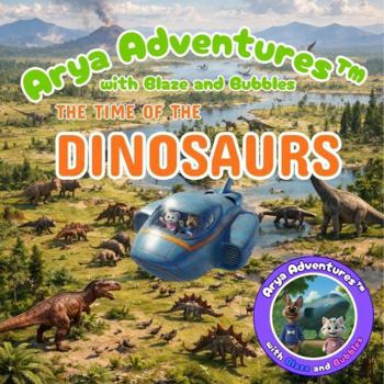 Paperback Arya Adventures with Blaze and Bubbles THE TIME OF THE DINOSAURS Book