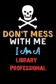 Paperback Don't Mess With Me I Am A Library Professional - Funny Library Professional Notebook And Journal Gift Ideas: Lined Notebook / Journal Gift, 120 Pages, Book