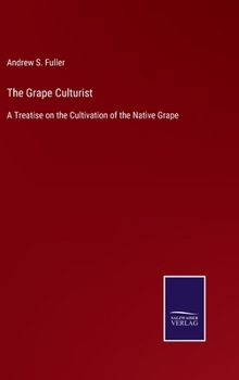 Hardcover The Grape Culturist: A Treatise on the Cultivation of the Native Grape Book