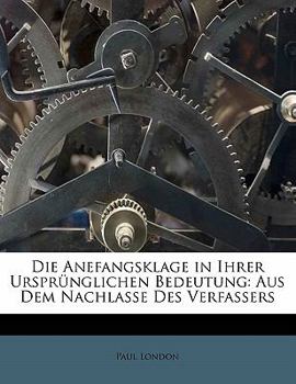 Paperback Die Anefangsklage in Ihrer Ursprunglichen Bedeutung: Aus Dem Nachlasse Des Verfassers [German] Book