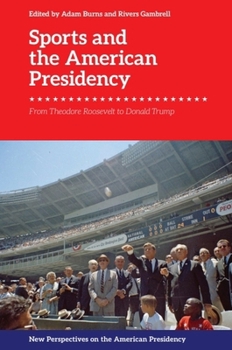 Sports and the American Presidency: From Theodore Roosevelt to Donald Trump - Book  of the New Perspectives on the American Presidency
