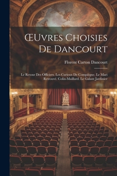 Paperback OEuvres Choisies De Dancourt: Le Retour Des Officiers. Les Curieux De Compiègne. Le Mari Retrouvé. Colin-Maillard. Le Galant Jardinier [French] Book