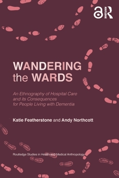 Paperback Wandering the Wards: An Ethnography of Hospital Care and its Consequences for People Living with Dementia Book