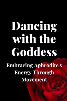Paperback Dancing with the Goddess: Embracing Aphrodite's Energy Through Movement Book