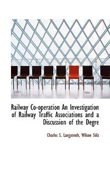 Paperback Railway Co-Operation an Investigation of Railway Traffic Associations and a Discussion of the Degre Book
