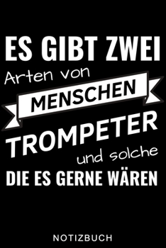 ES GIBT ZWEI ARTEN VON MENSCHEN TROMPETER UND SOLCHE DIE ES GERNE WÄREN NOTIZBUCH: A5 WOCHENPLANER für Trompetenspieler | Originelles Geschenk für ... | Planer für Bandproben (German Edition)