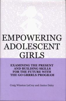 Paperback Empowering Adolescent Girls: Examining the Present and Building Skills for the Future with the Go Grrrls Program Book