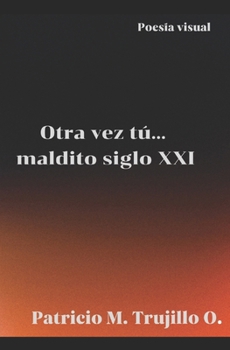 Otra vez tú... maldito siglo veintiuno: Poesía visual (Spanish Edition)