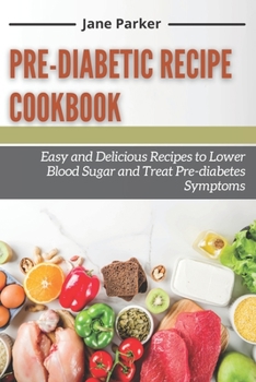 Paperback Pre-diabetic Recipe Cookbook: Easy and Delicious Recipes to Lower Blood Sugar and Treat Pre-diabetes Symptoms Book